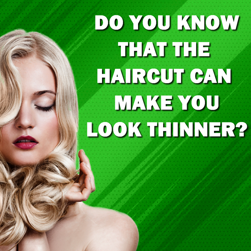 Do you know that the haircut can make you look thinner?